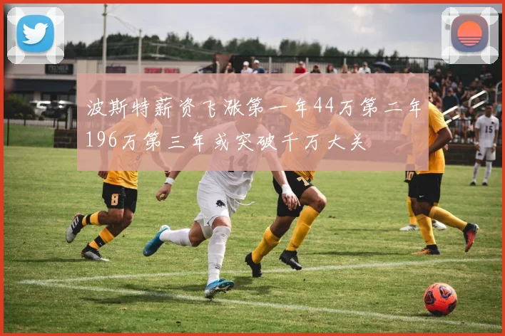 波斯特薪资飞涨第一年44万第二年196万第三年或突破千万大关